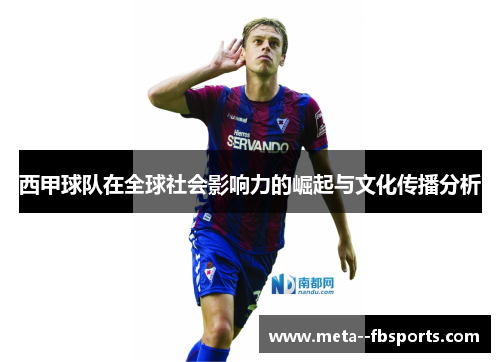 西甲球队在全球社会影响力的崛起与文化传播分析 西甲球队在全球社会影响力的崛起与文化传播分析
