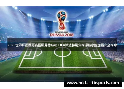 2026世界杯墨西哥赛区因局势波动 FIFA派遣特别安保评估小组加强安全保障