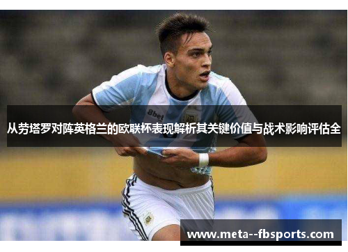 从劳塔罗对阵英格兰的欧联杯表现解析其关键价值与战术影响评估全