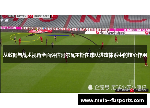 从数据与战术视角全面评估阿尔瓦雷斯在球队进攻体系中的核心作用