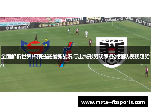 全面解析世界杯预选赛最新战况与出线形势观察各洲强队表现趋势 全面解析世界杯预选赛最新战况与出线形势观察各洲强队表现趋势
