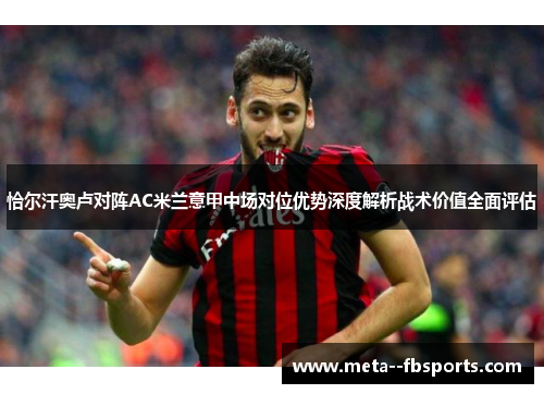 恰尔汗奥卢对阵AC米兰意甲中场对位优势深度解析战术价值全面评估